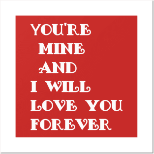 you're mine and i will love you forever Posters and Art